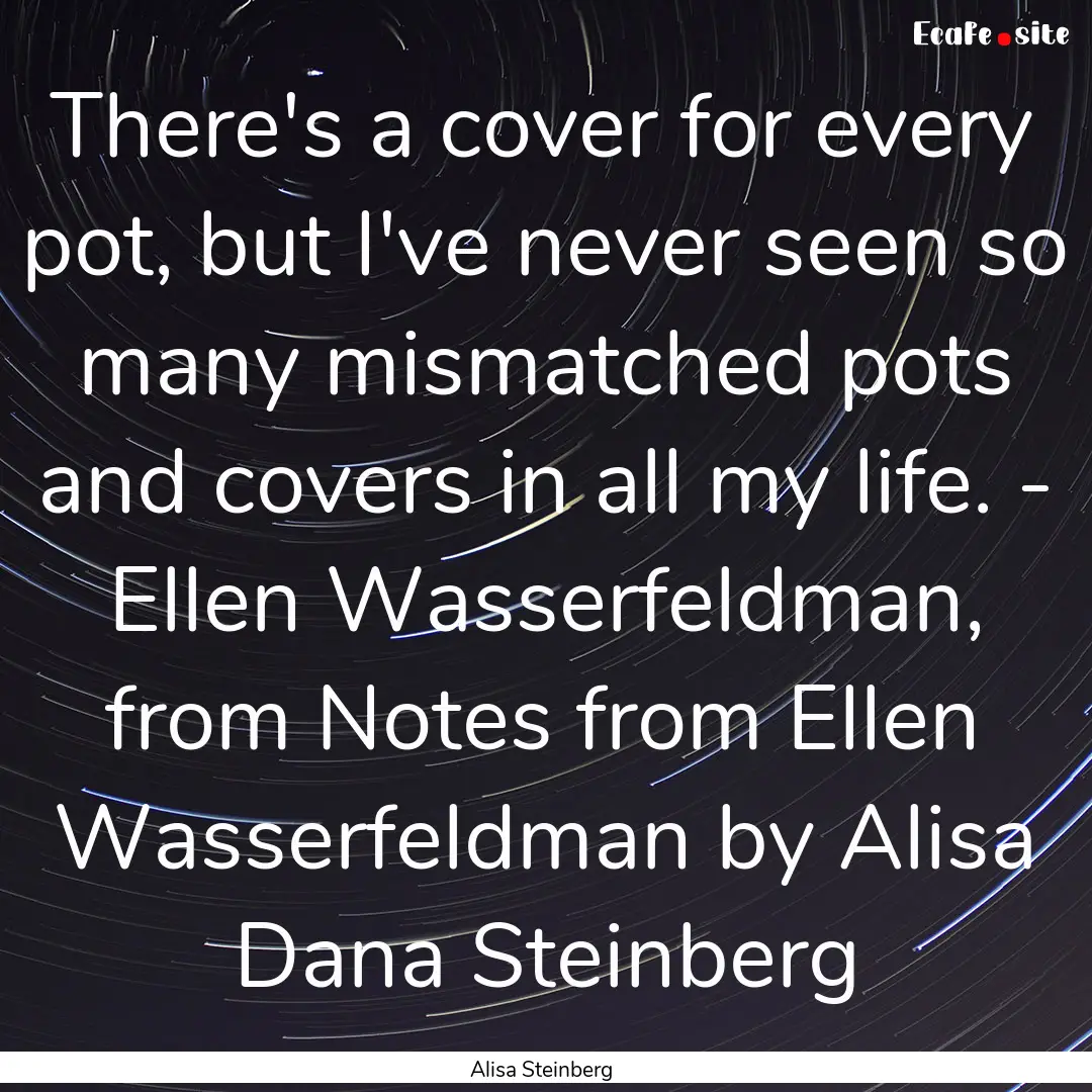 There's a cover for every pot, but I've never.... : Quote by Alisa Steinberg