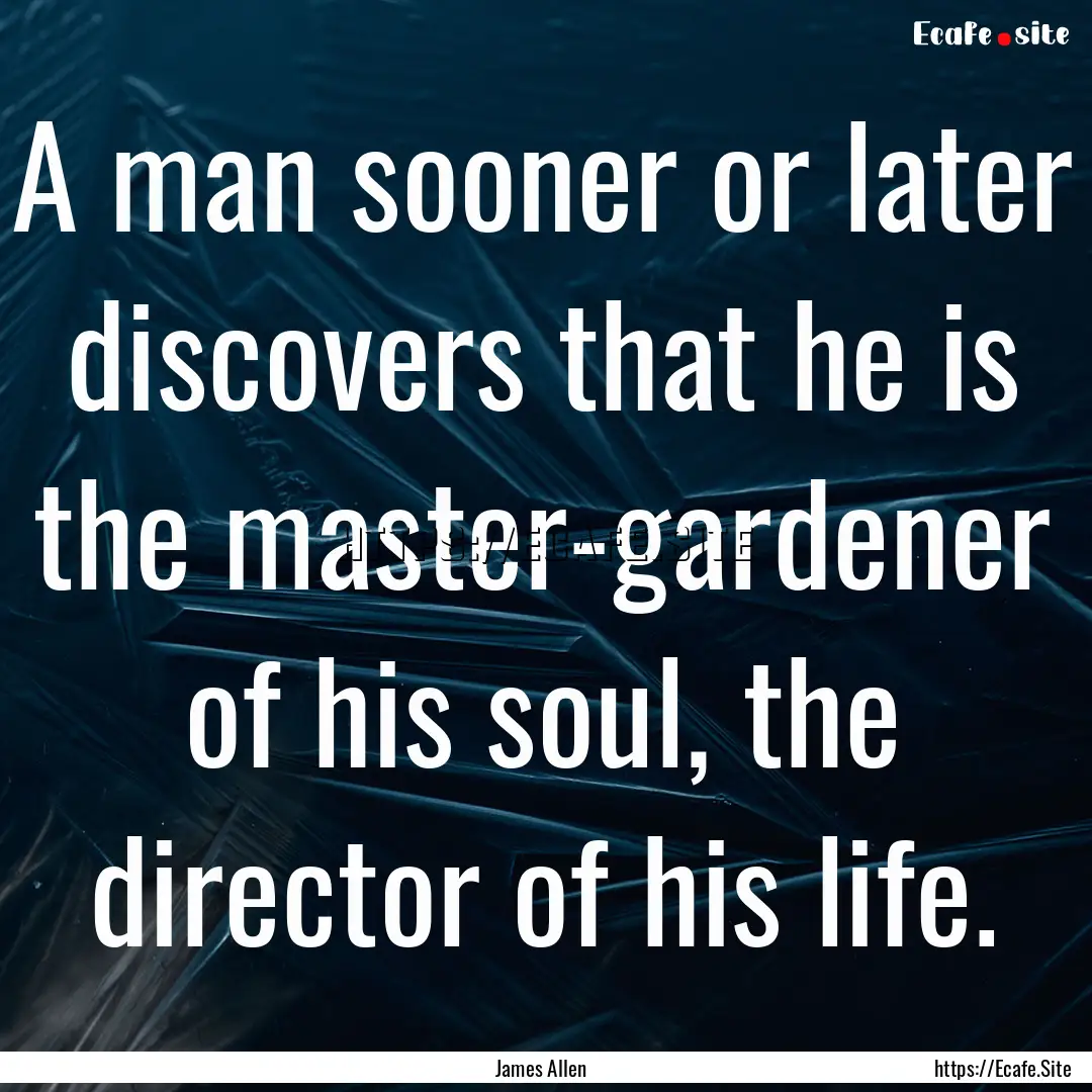 A man sooner or later discovers that he is.... : Quote by James Allen