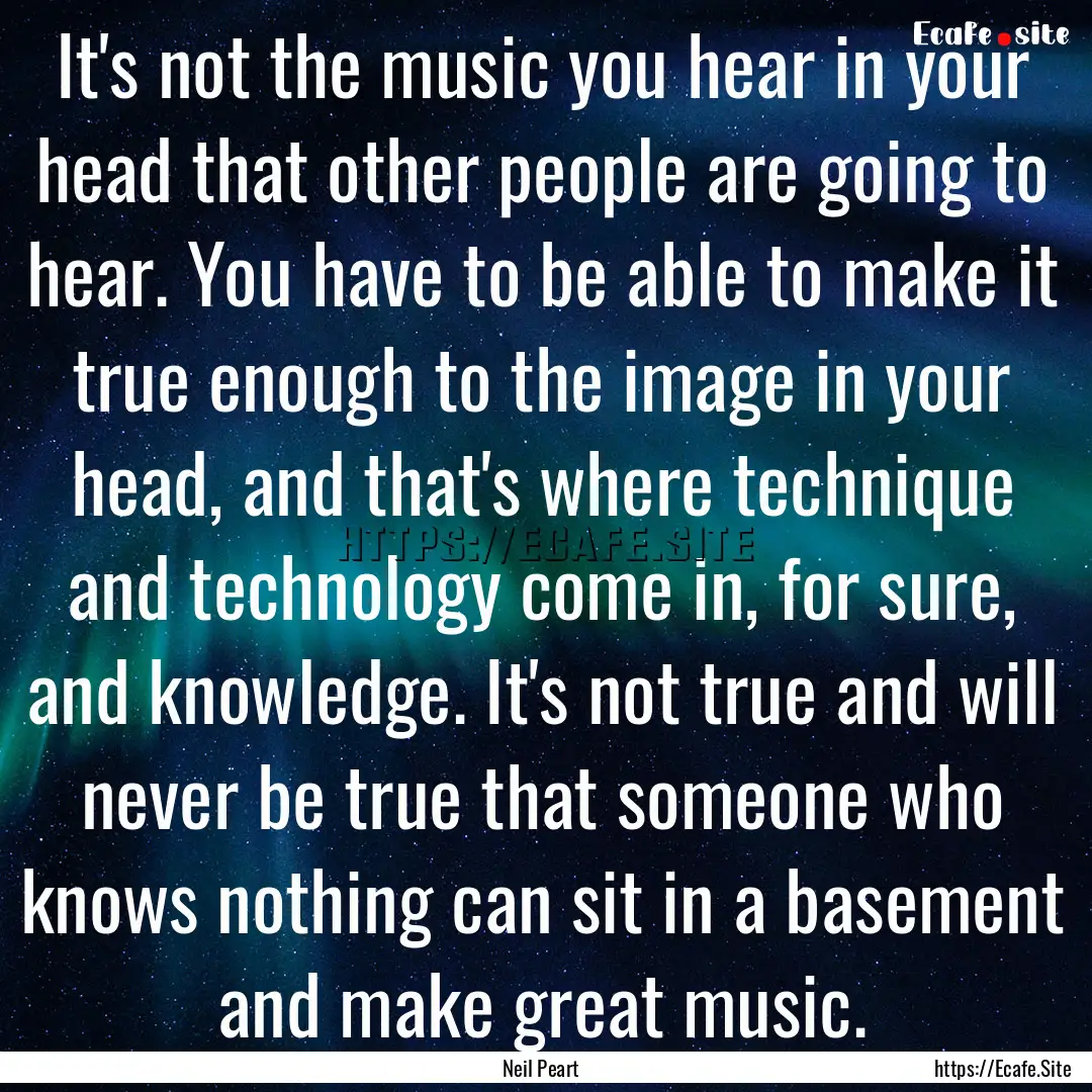 It's not the music you hear in your head.... : Quote by Neil Peart