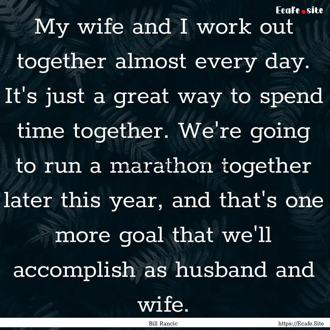 My wife and I work out together almost every.... : Quote by Bill Rancic