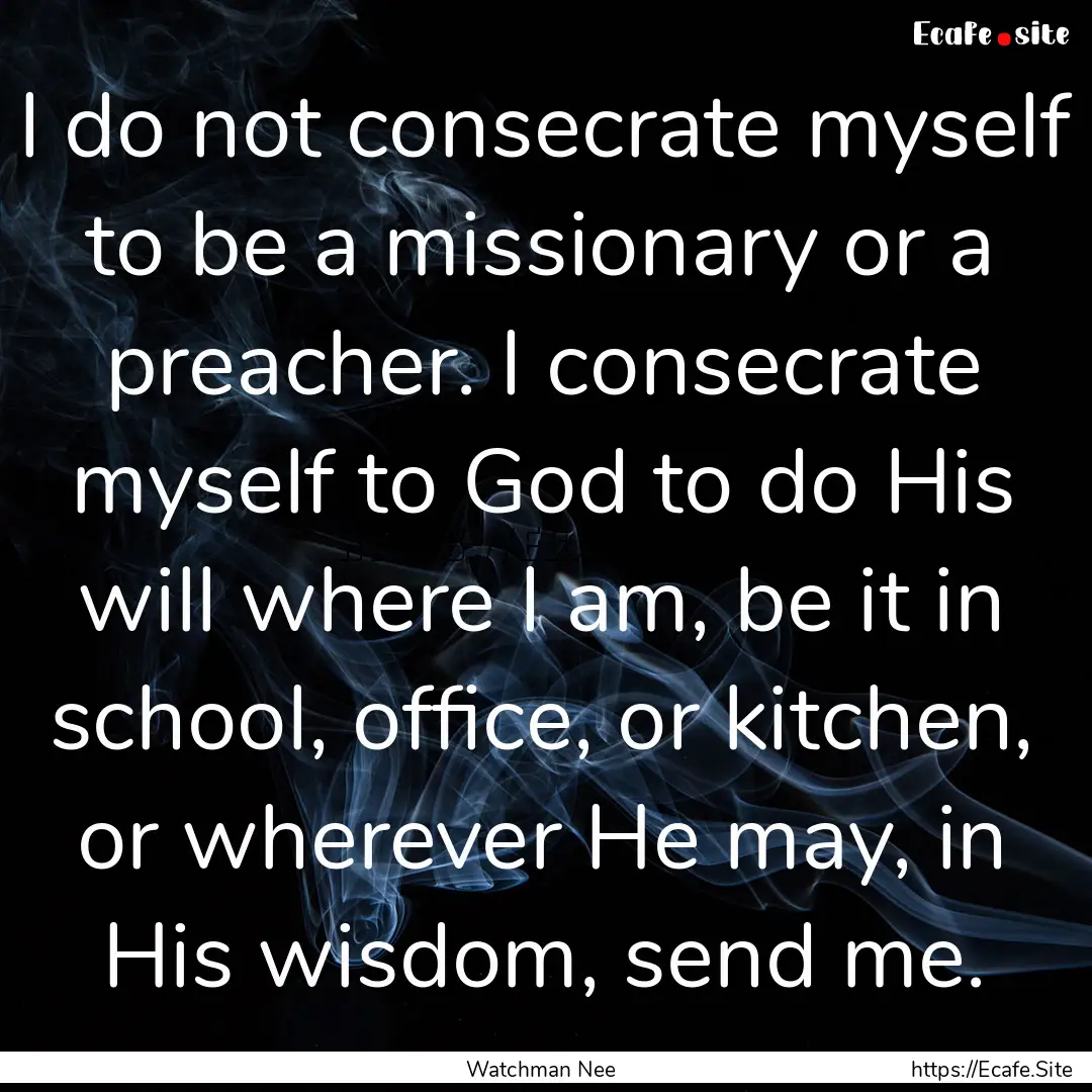 I do not consecrate myself to be a missionary.... : Quote by Watchman Nee