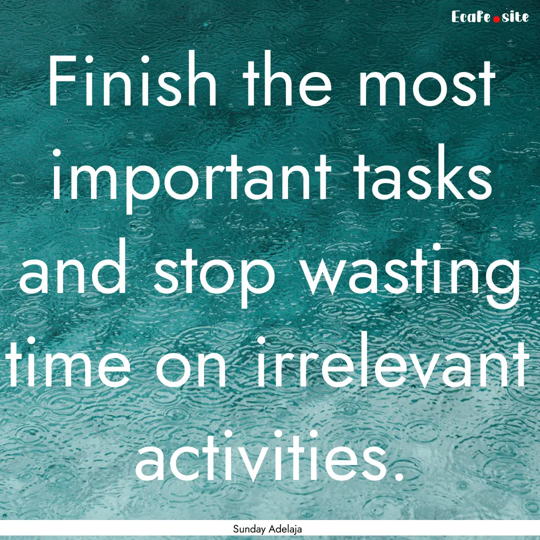 Finish the most important tasks and stop.... : Quote by Sunday Adelaja