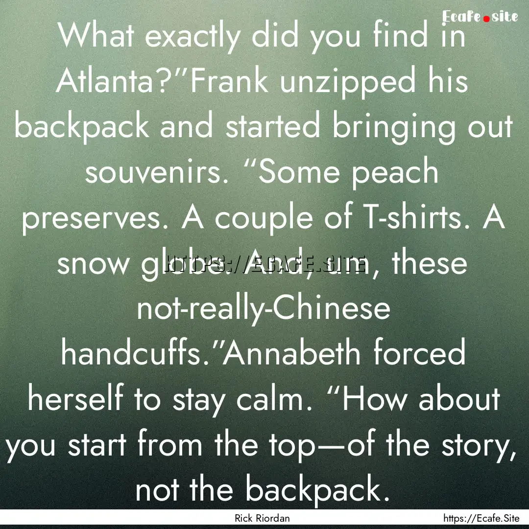 What exactly did you find in Atlanta?”Frank.... : Quote by Rick Riordan