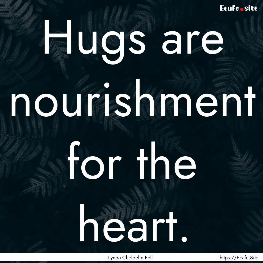 Hugs are nourishment for the heart. : Quote by Lynda Cheldelin Fell