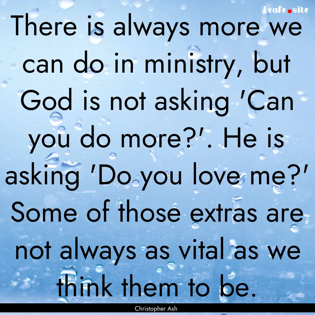 There is always more we can do in ministry,.... : Quote by Christopher Ash