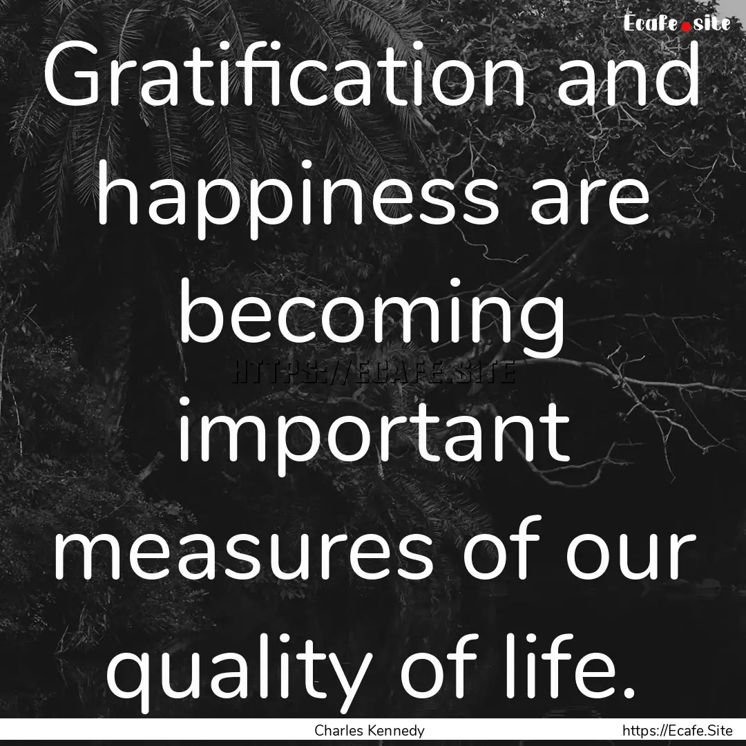 Gratification and happiness are becoming.... : Quote by Charles Kennedy