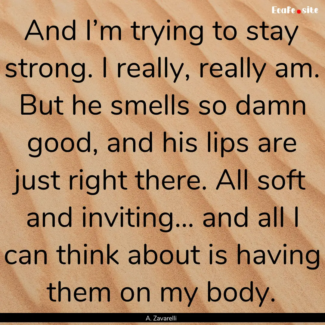 And I’m trying to stay strong. I really,.... : Quote by A. Zavarelli