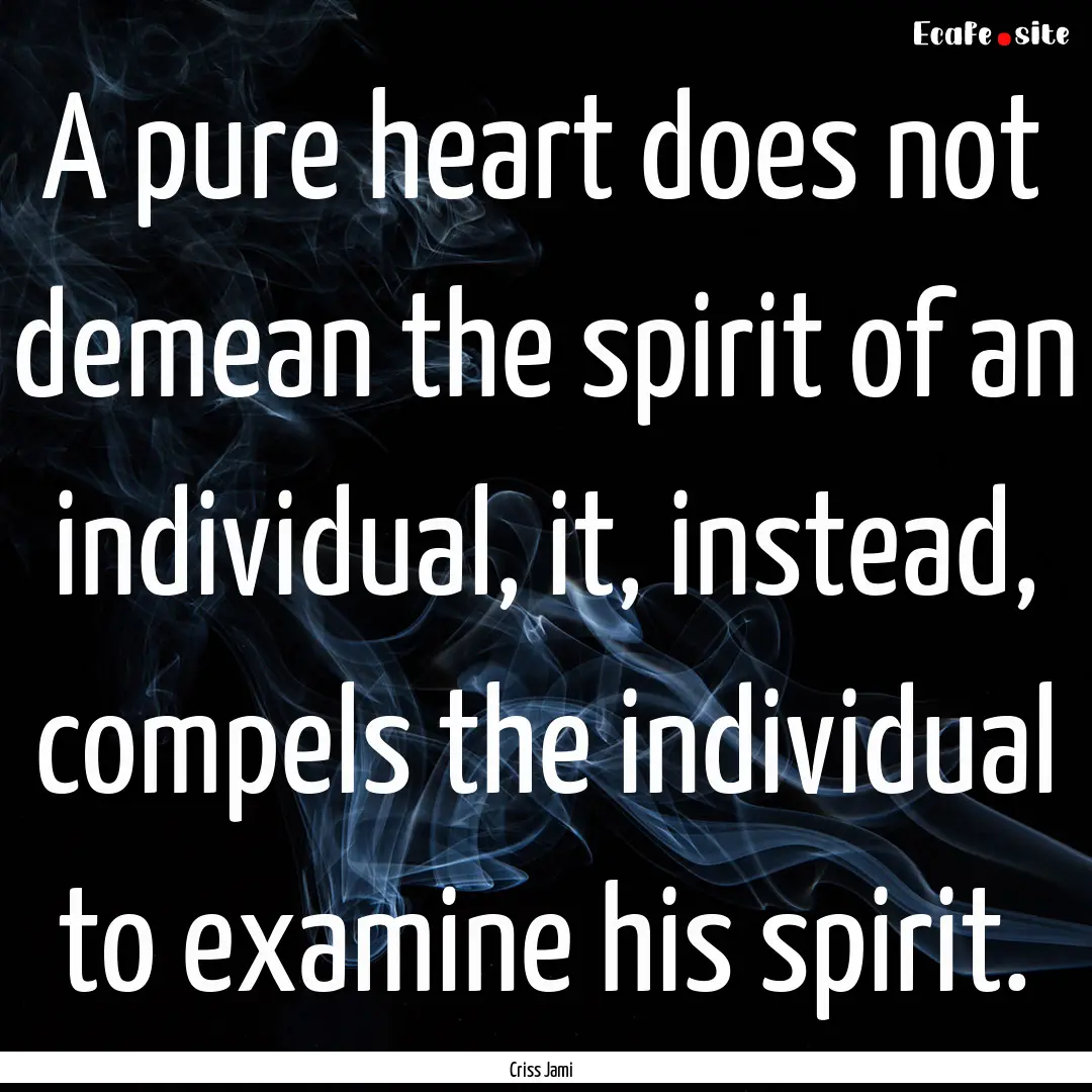 A pure heart does not demean the spirit of.... : Quote by Criss Jami