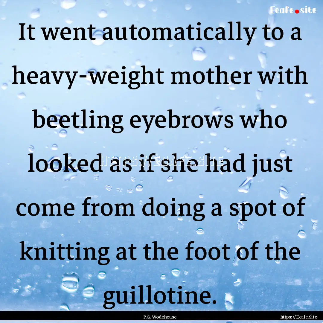 It went automatically to a heavy-weight mother.... : Quote by P.G. Wodehouse