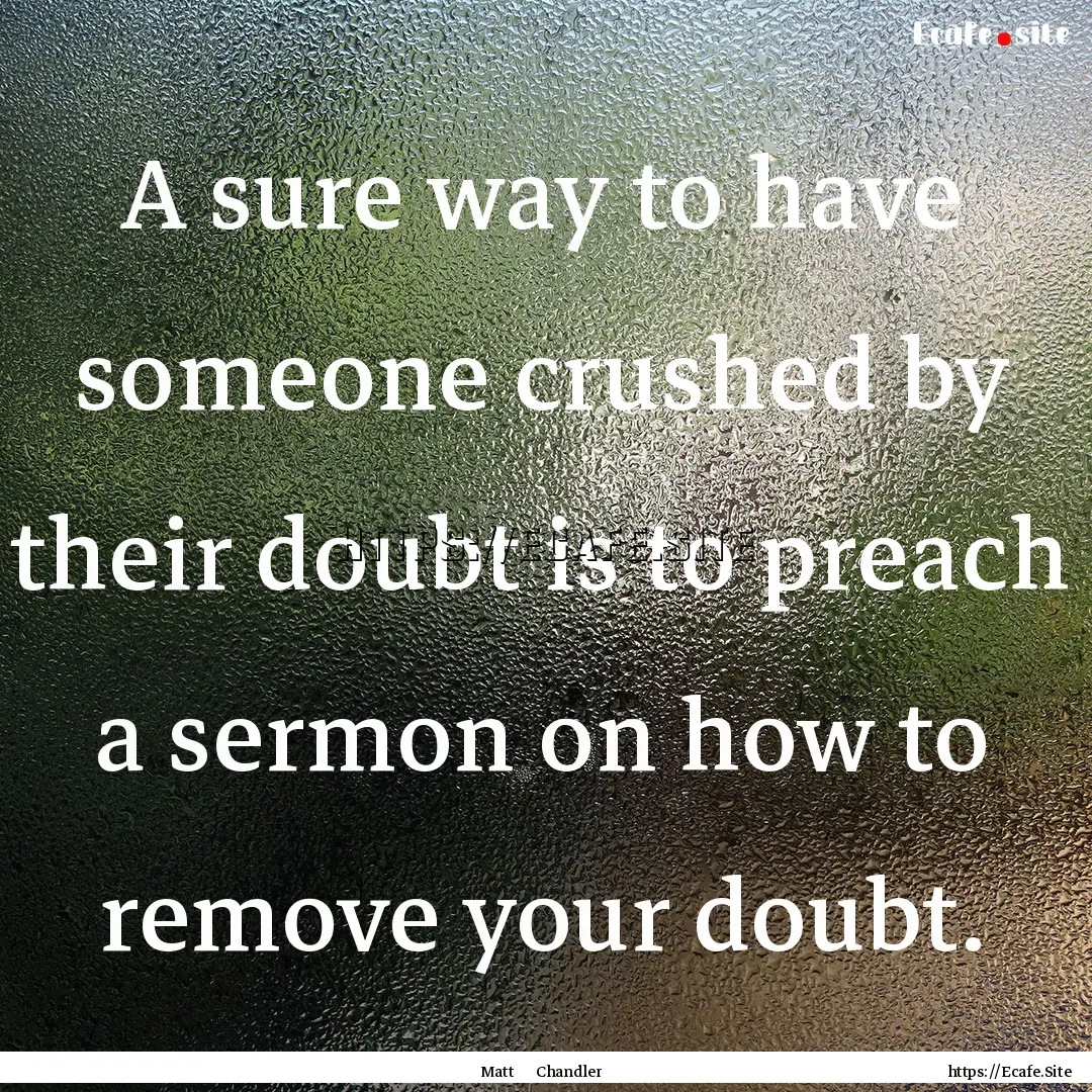 A sure way to have someone crushed by their.... : Quote by Matt Chandler