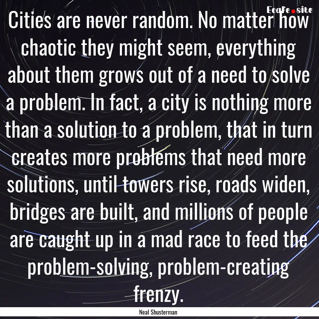 Cities are never random. No matter how chaotic.... : Quote by Neal Shusterman