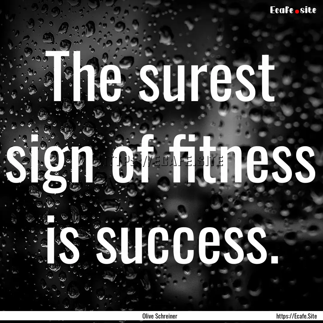 The surest sign of fitness is success. : Quote by Olive Schreiner