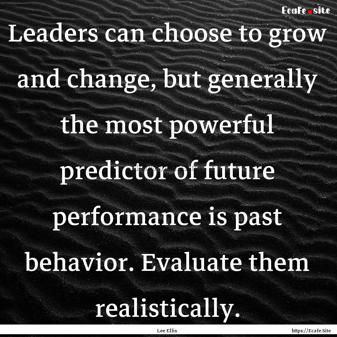 Leaders can choose to grow and change, but.... : Quote by Lee Ellis