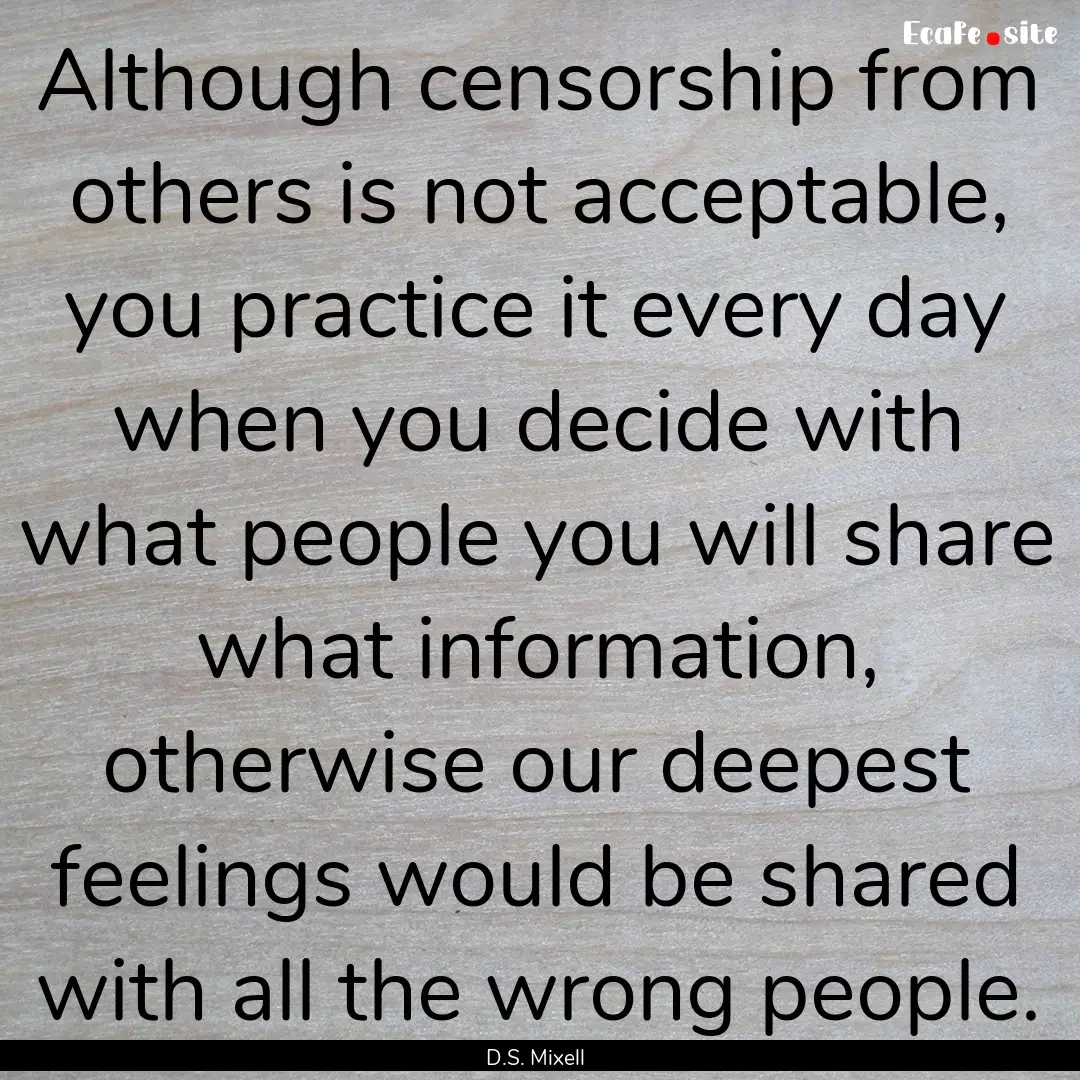 Although censorship from others is not acceptable,.... : Quote by D.S. Mixell