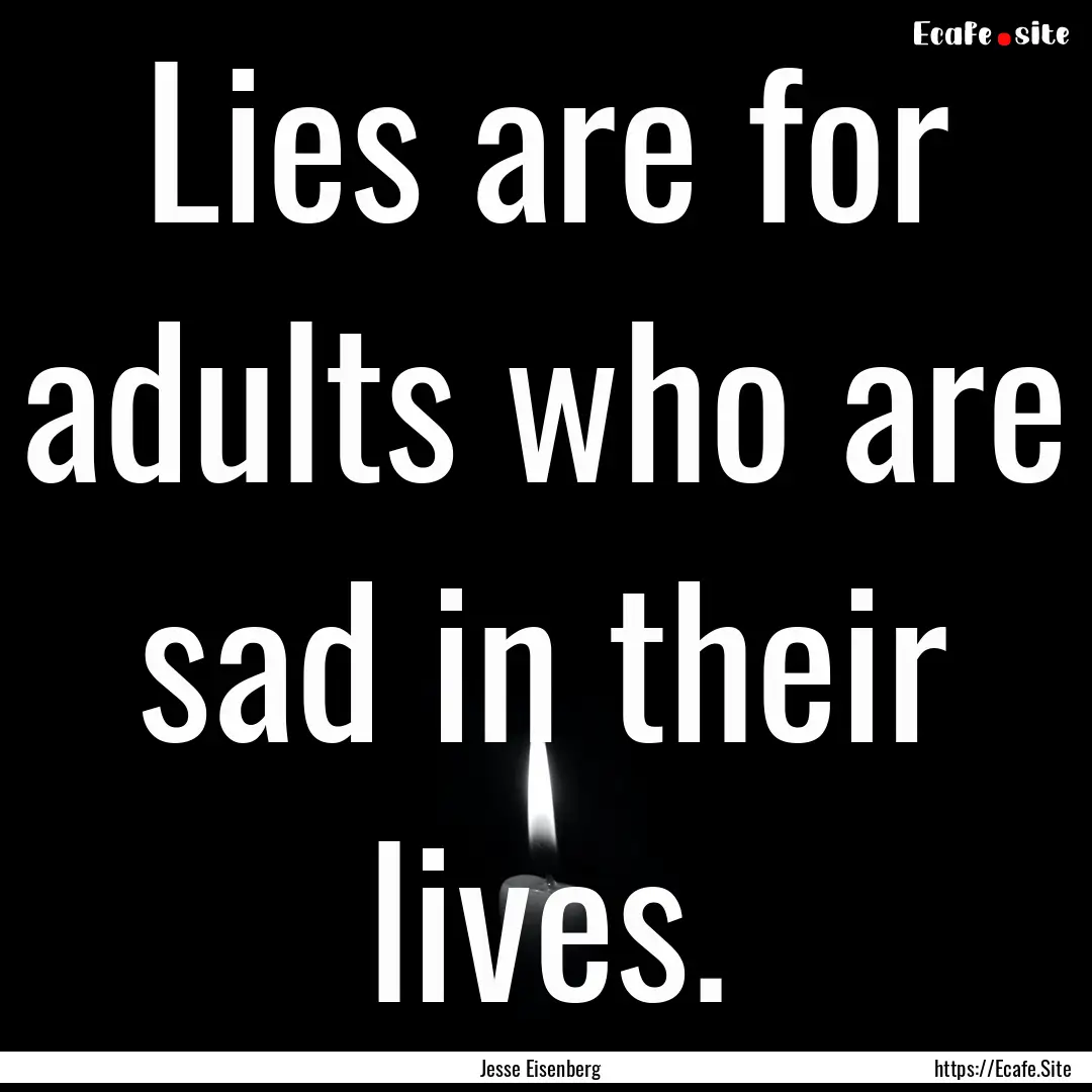 Lies are for adults who are sad in their.... : Quote by Jesse Eisenberg