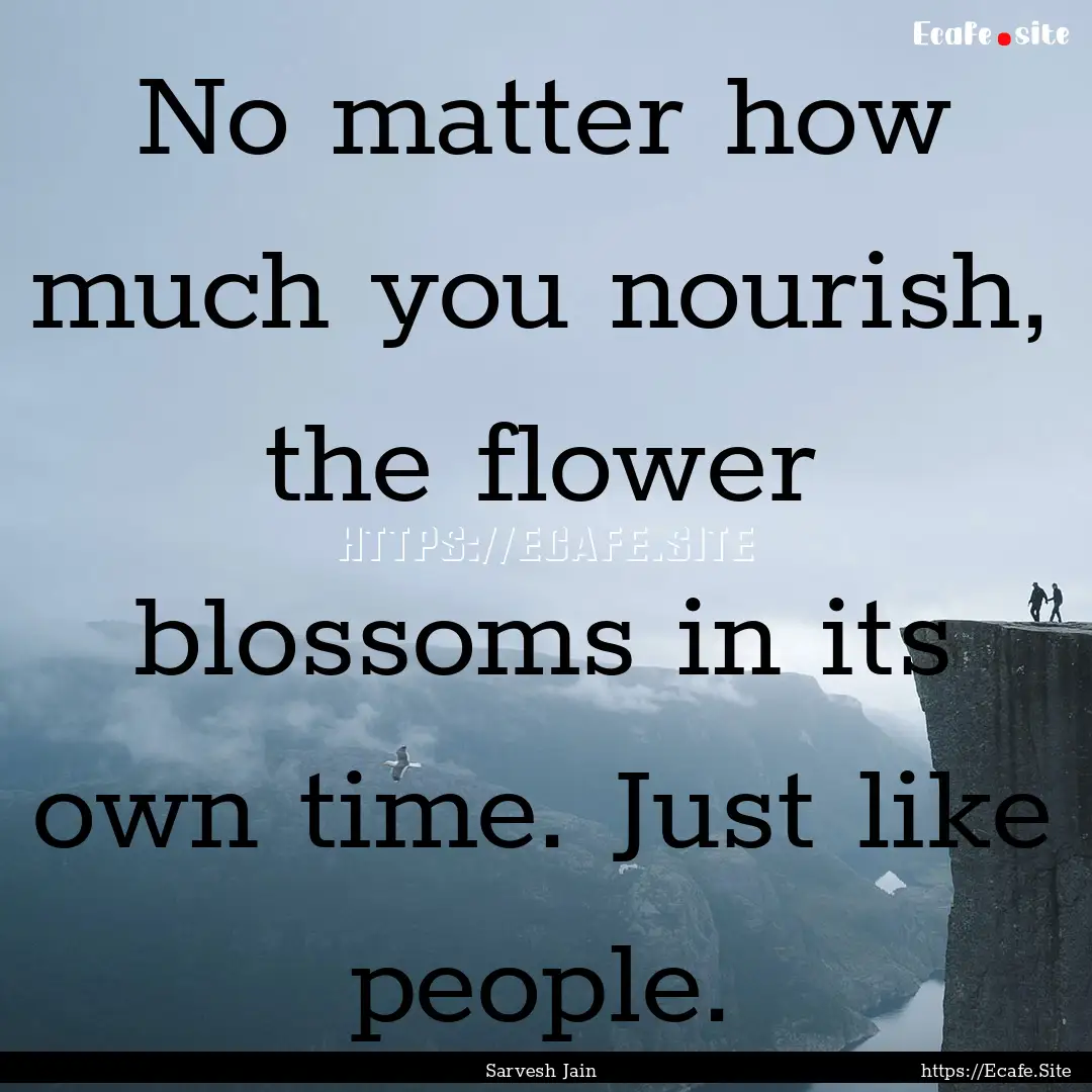 No matter how much you nourish, the flower.... : Quote by Sarvesh Jain