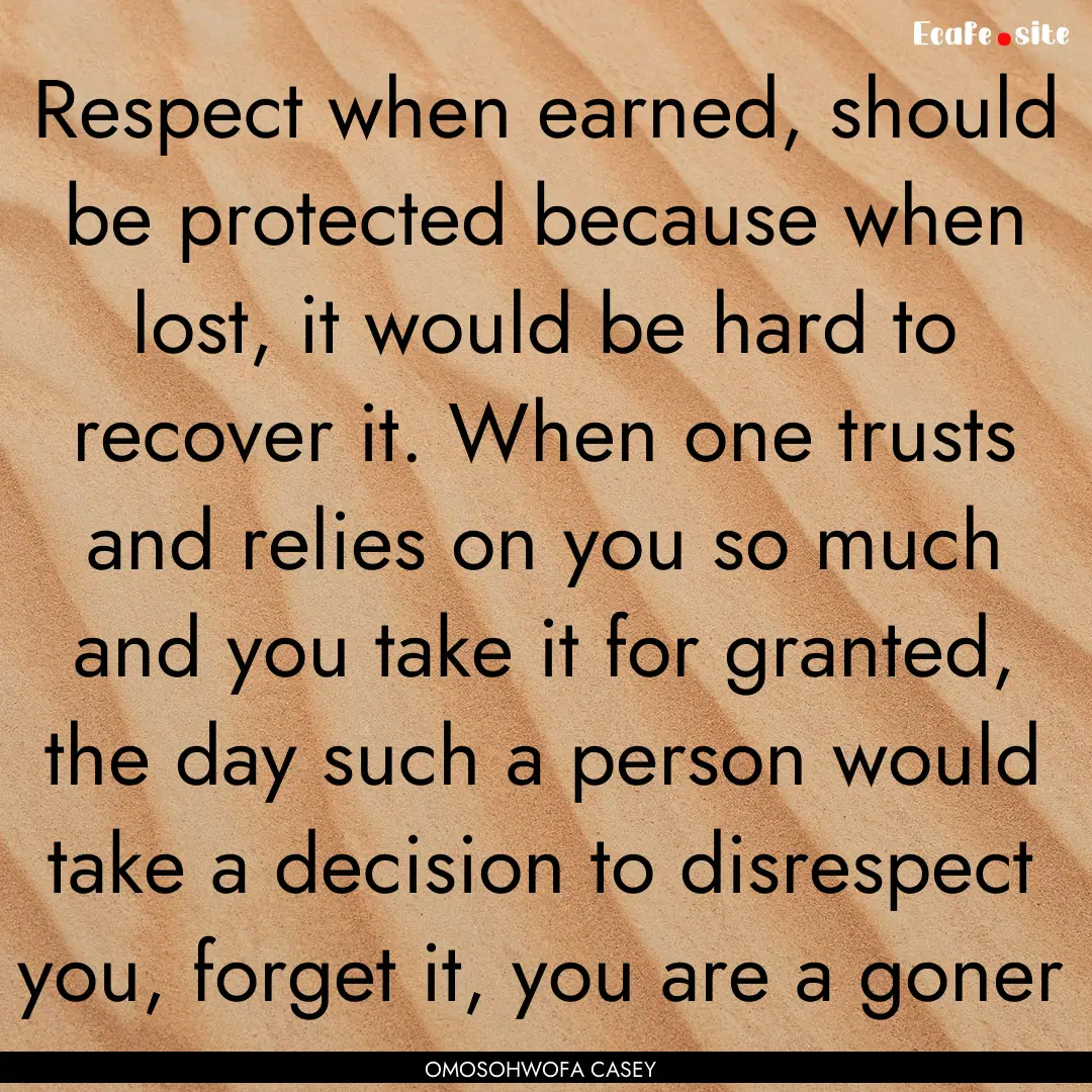 Respect when earned, should be protected.... : Quote by OMOSOHWOFA CASEY