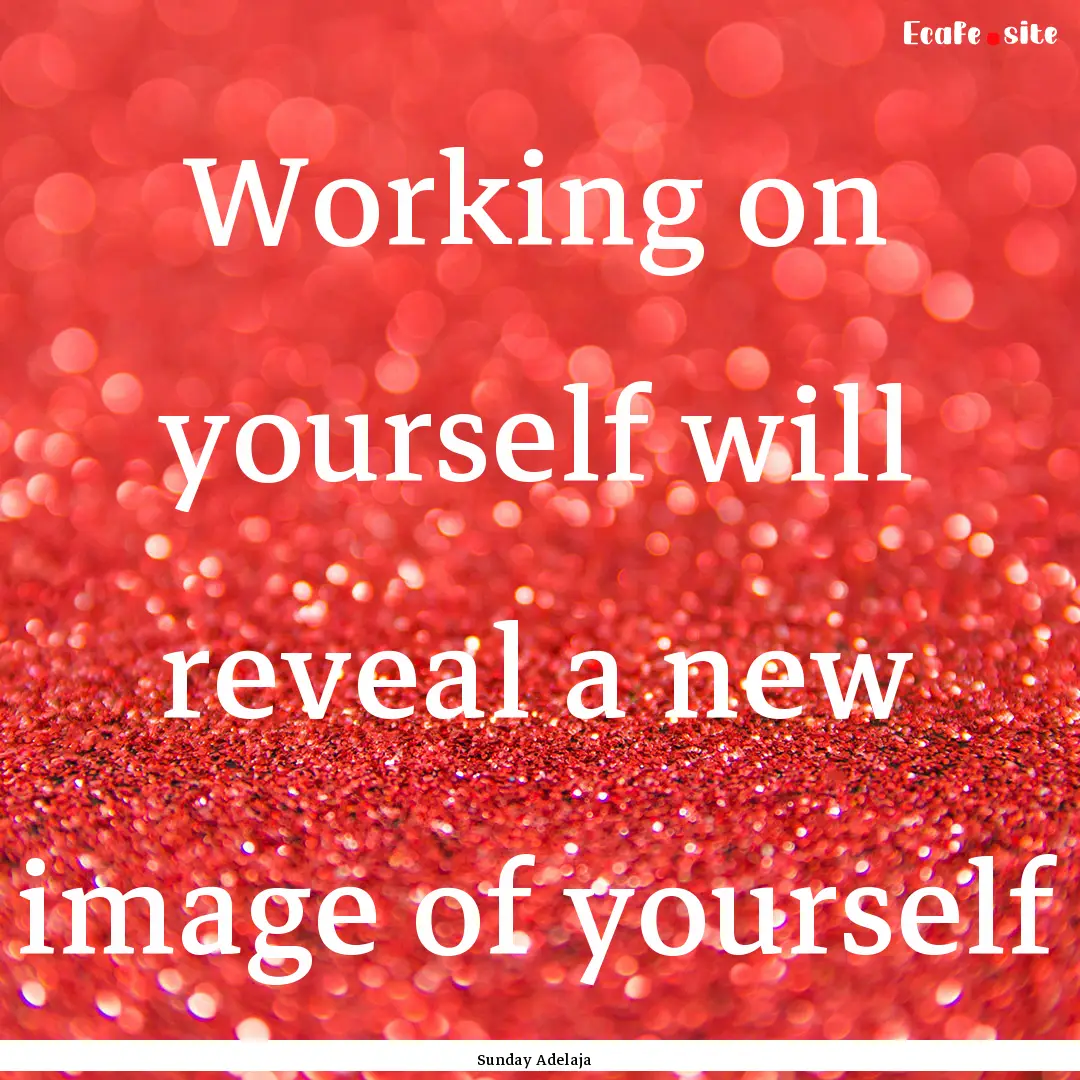 Working on yourself will reveal a new image.... : Quote by Sunday Adelaja