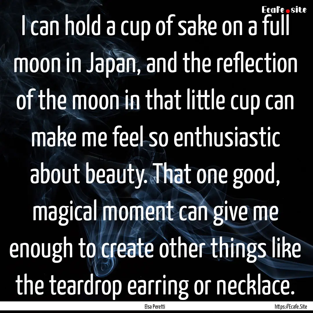 I can hold a cup of sake on a full moon in.... : Quote by Elsa Peretti