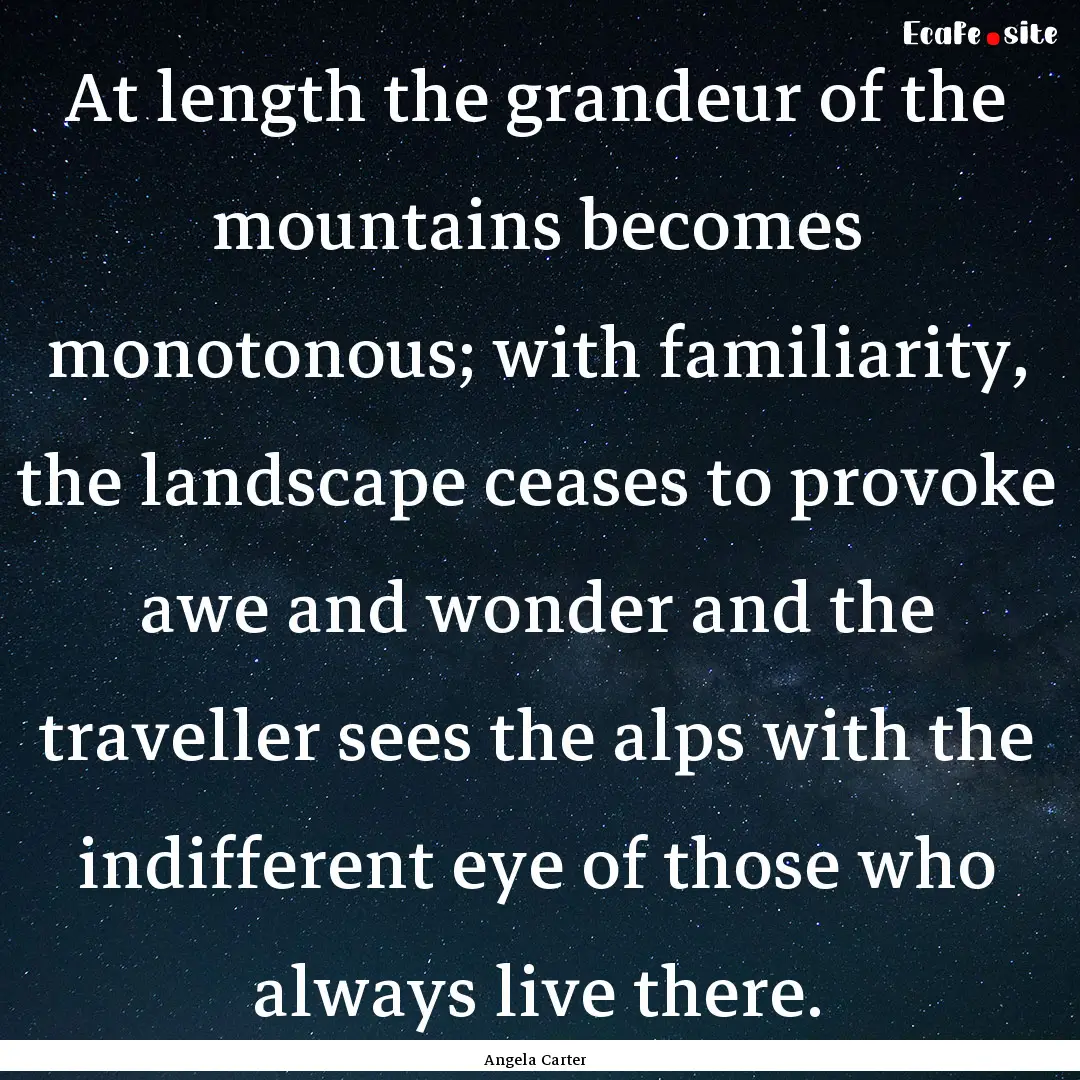 At length the grandeur of the mountains becomes.... : Quote by Angela Carter