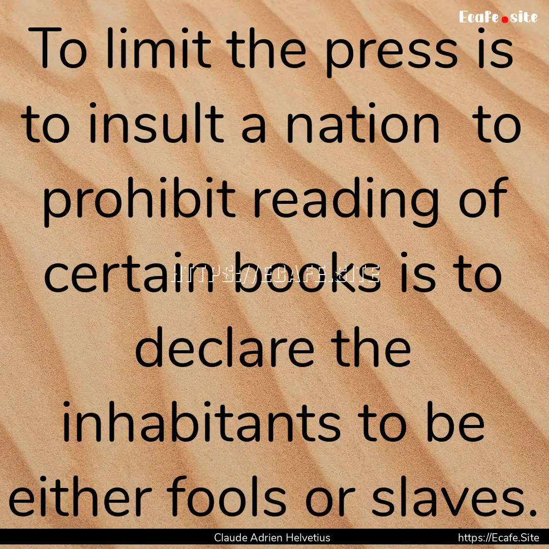 To limit the press is to insult a nation.... : Quote by Claude Adrien Helvetius