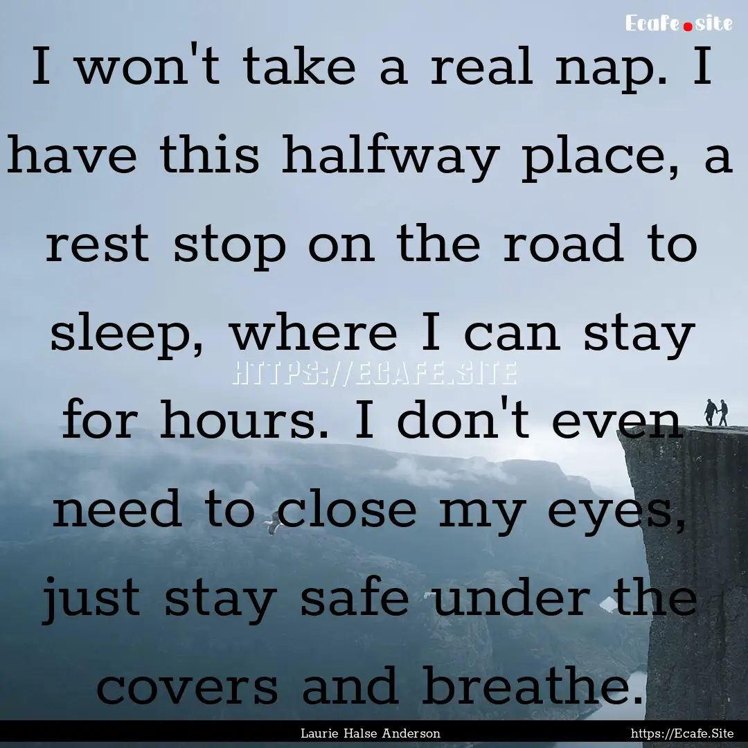 I won't take a real nap. I have this halfway.... : Quote by Laurie Halse Anderson