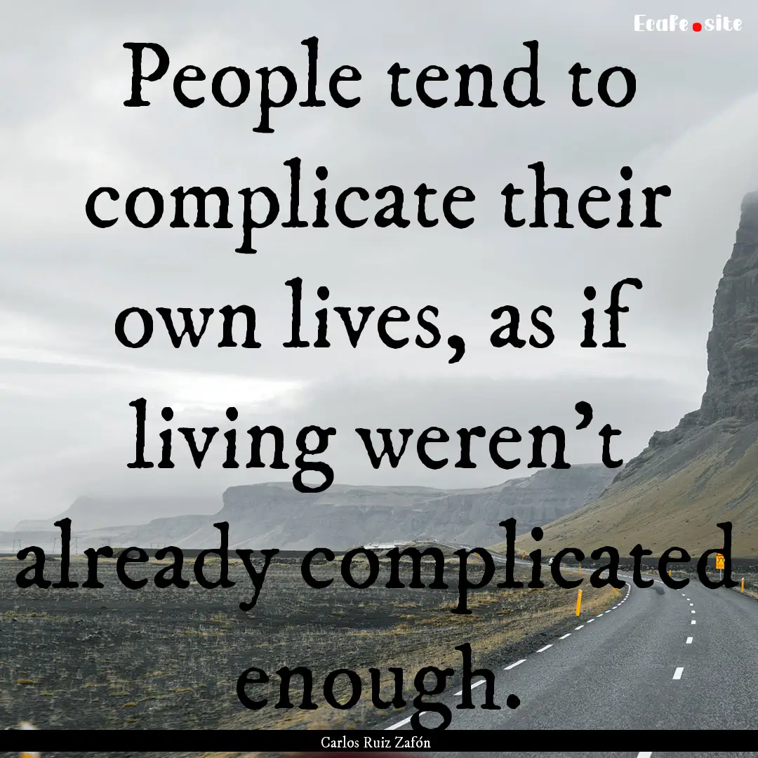 People tend to complicate their own lives,.... : Quote by Carlos Ruiz Zafón