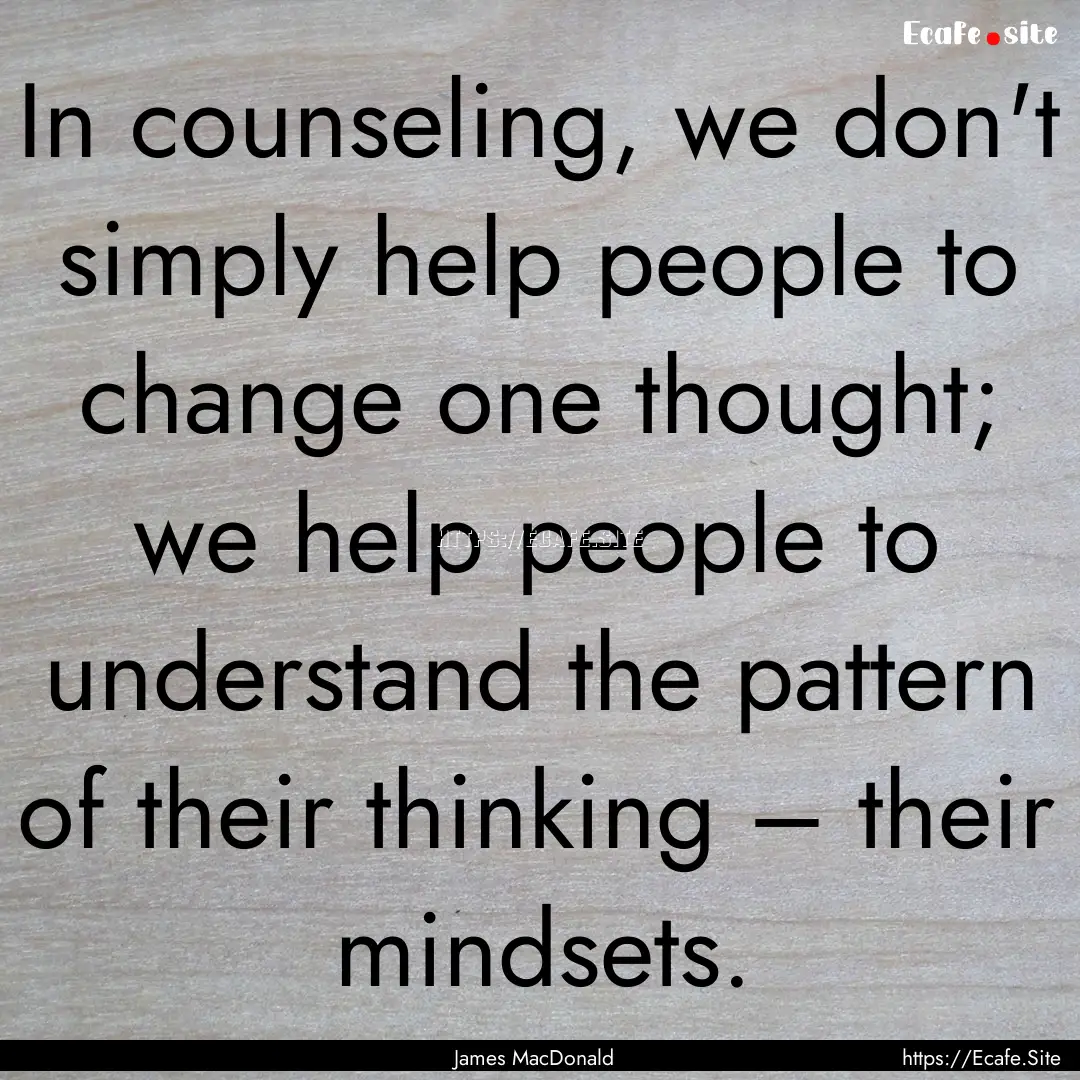 In counseling, we don't simply help people.... : Quote by James MacDonald