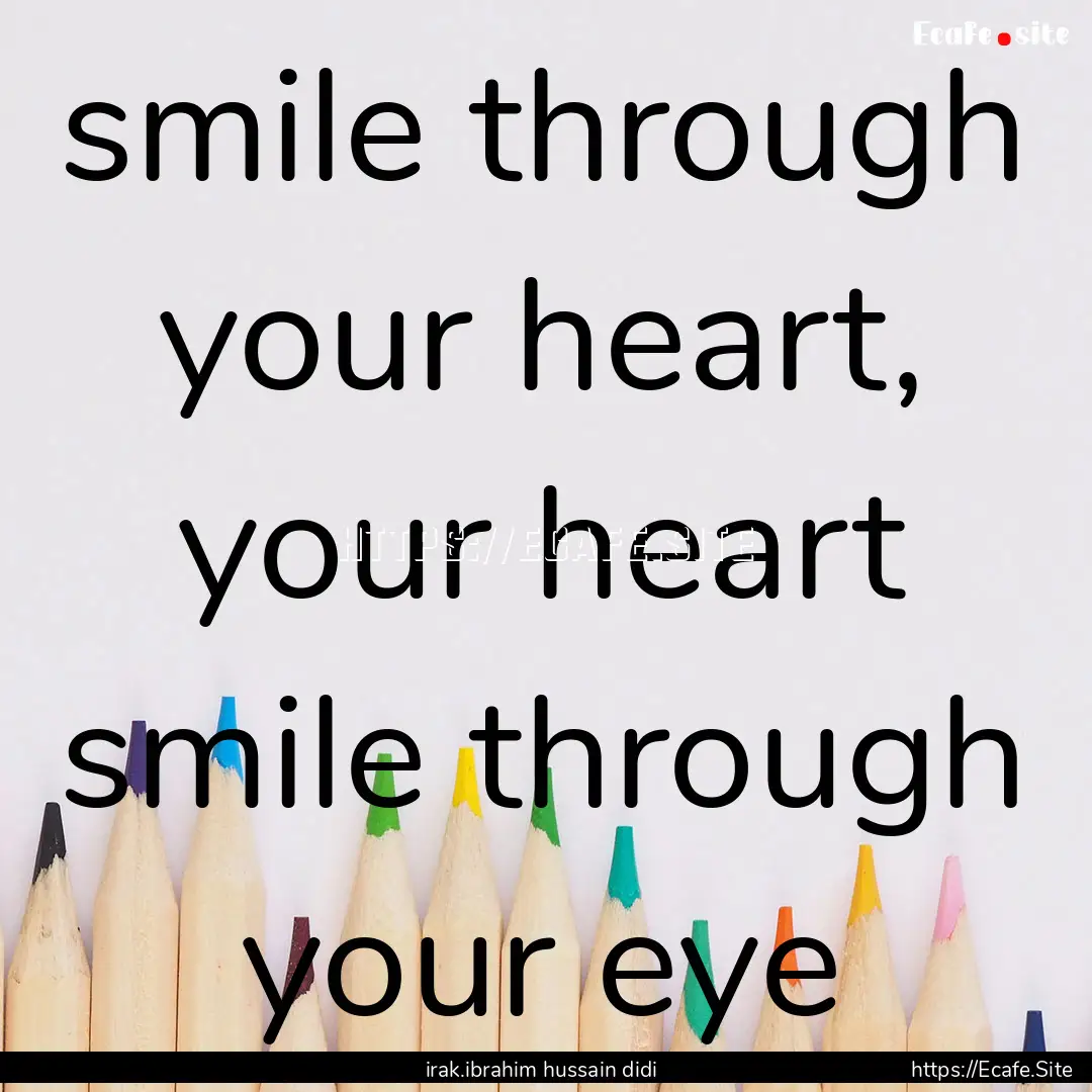 smile through your heart, your heart smile.... : Quote by irak.ibrahim hussain didi