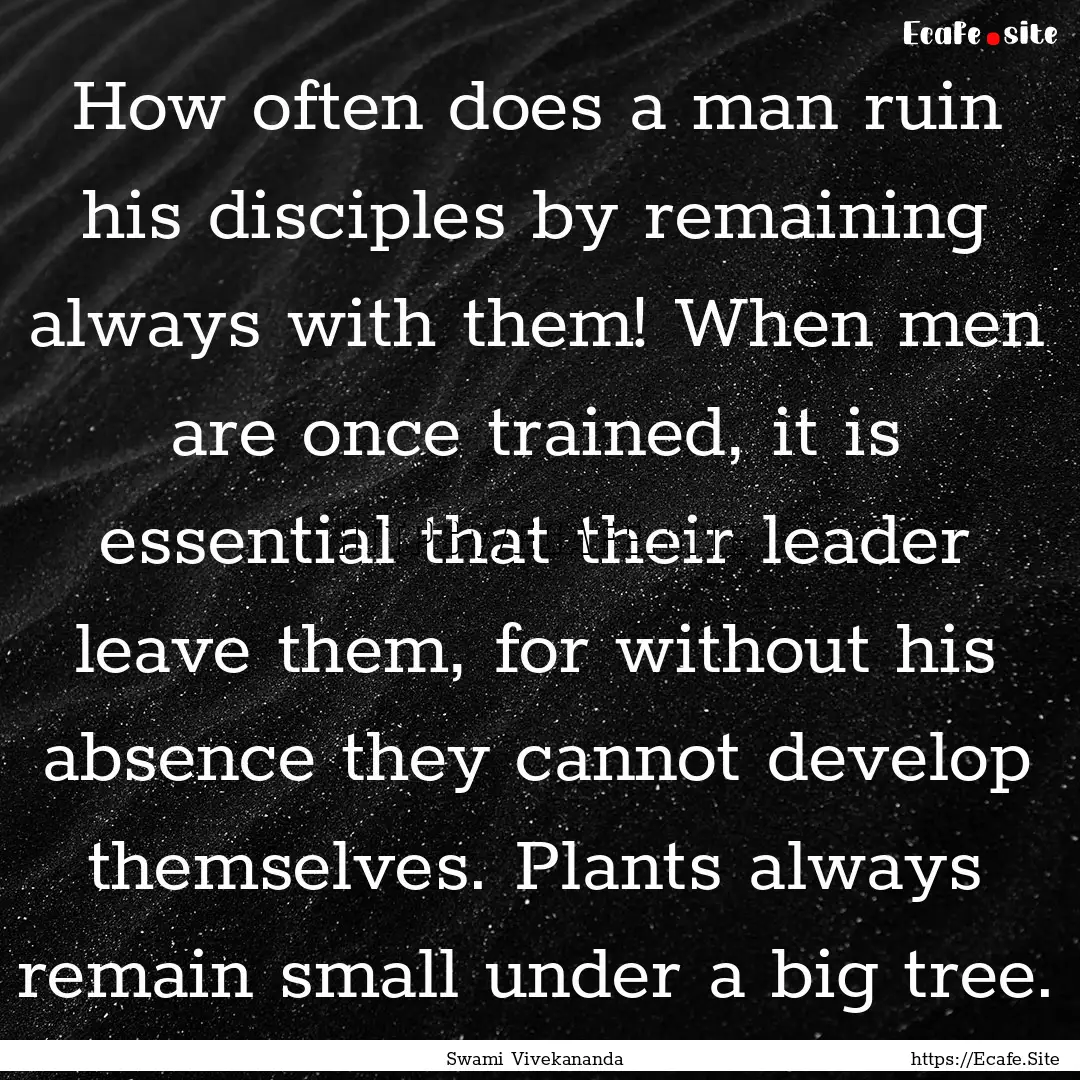 How often does a man ruin his disciples by.... : Quote by Swami Vivekananda