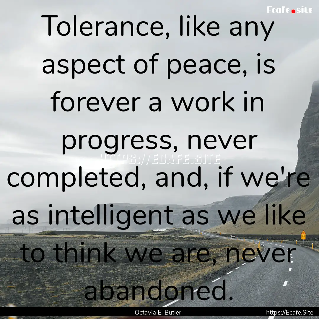 Tolerance, like any aspect of peace, is forever.... : Quote by Octavia E. Butler