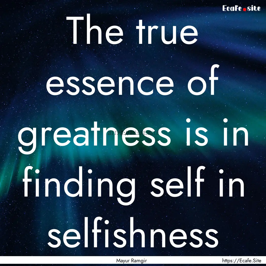 The true essence of greatness is in finding.... : Quote by Mayur Ramgir