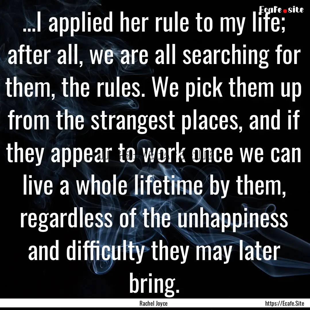 ...I applied her rule to my life; after all,.... : Quote by Rachel Joyce