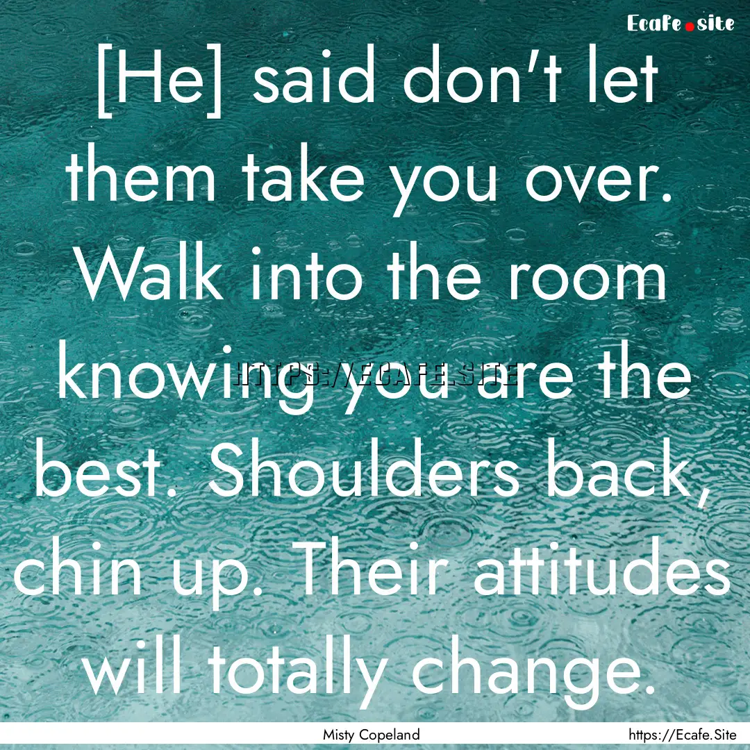 [He] said don't let them take you over. Walk.... : Quote by Misty Copeland