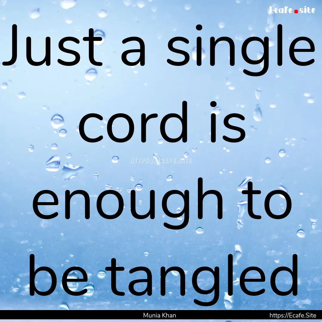 Just a single cord is enough to be tangled.... : Quote by Munia Khan