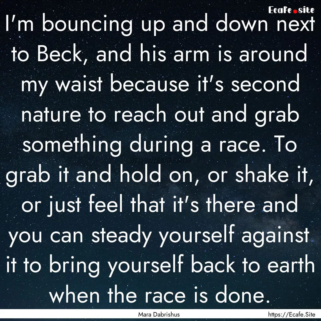 I'm bouncing up and down next to Beck, and.... : Quote by Mara Dabrishus