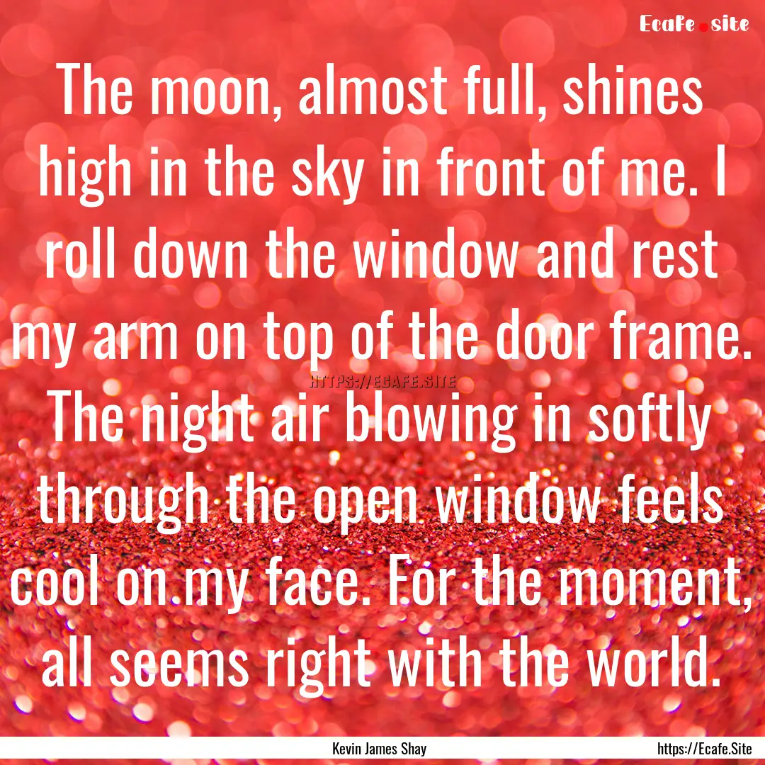 The moon, almost full, shines high in the.... : Quote by Kevin James Shay