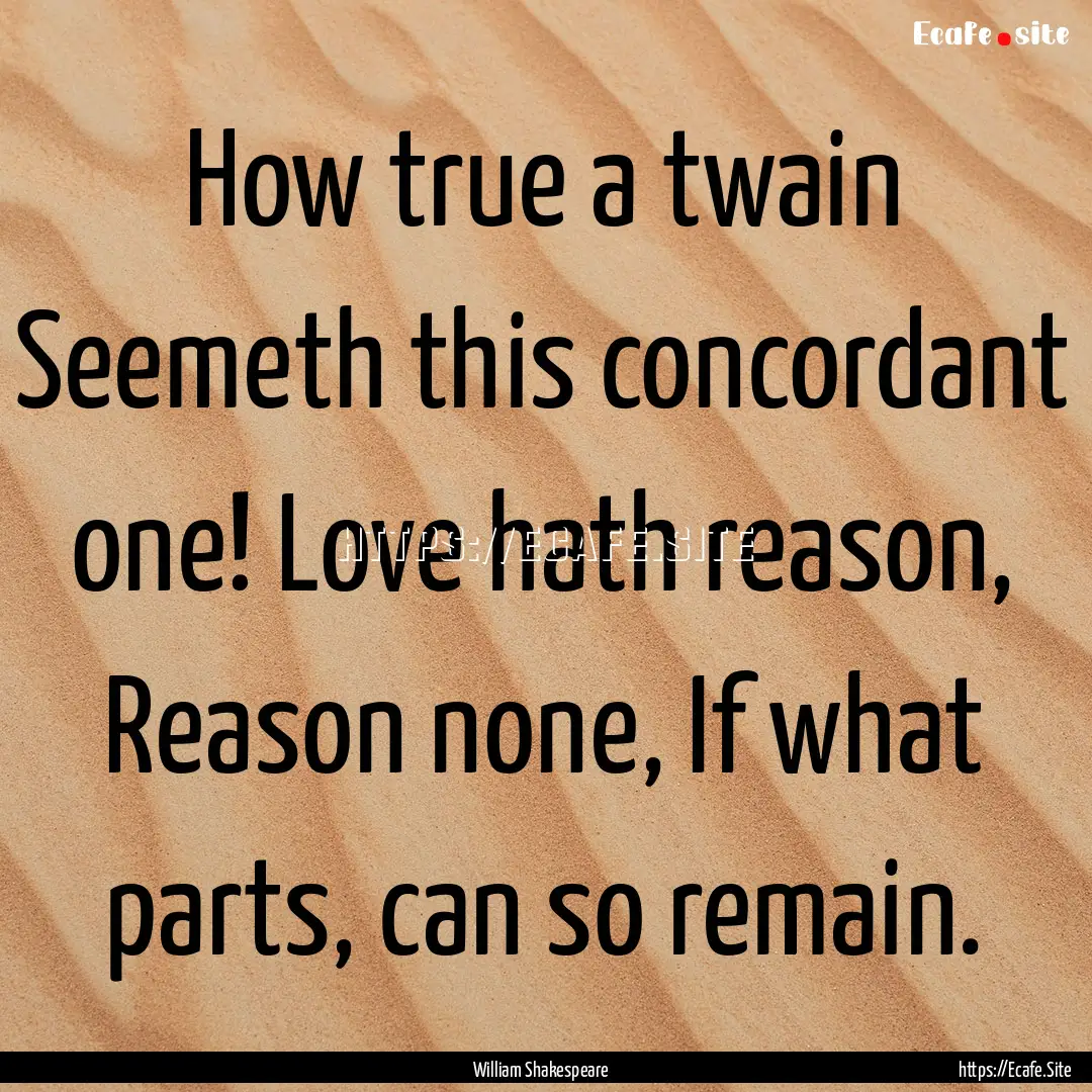 How true a twain Seemeth this concordant.... : Quote by William Shakespeare