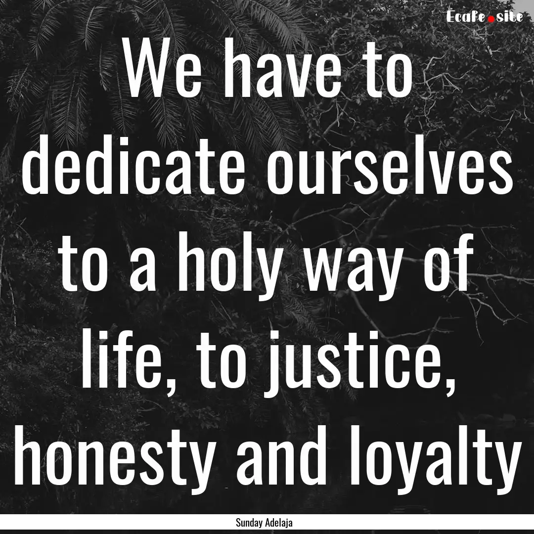 We have to dedicate ourselves to a holy way.... : Quote by Sunday Adelaja