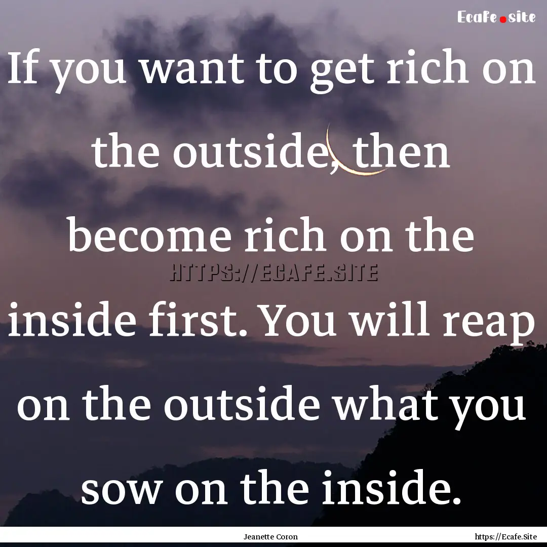 If you want to get rich on the outside, then.... : Quote by Jeanette Coron