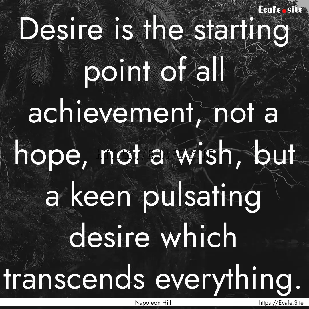 Desire is the starting point of all achievement,.... : Quote by Napoleon Hill