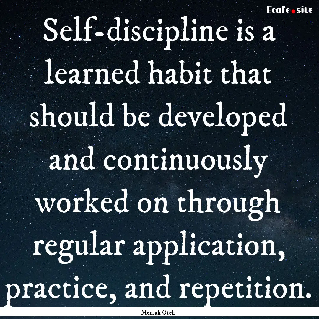 Self-discipline is a learned habit that should.... : Quote by Mensah Oteh