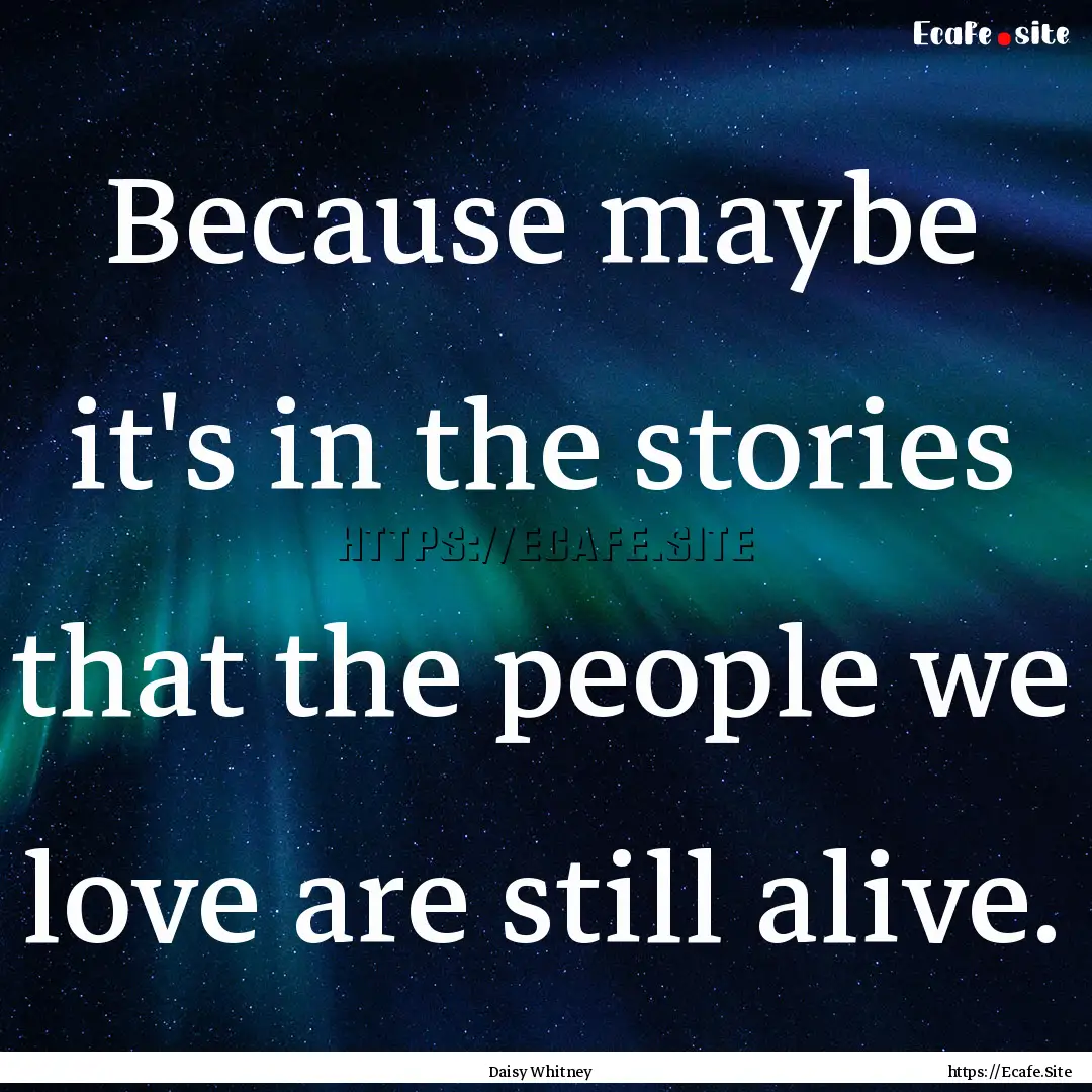 Because maybe it's in the stories that the.... : Quote by Daisy Whitney