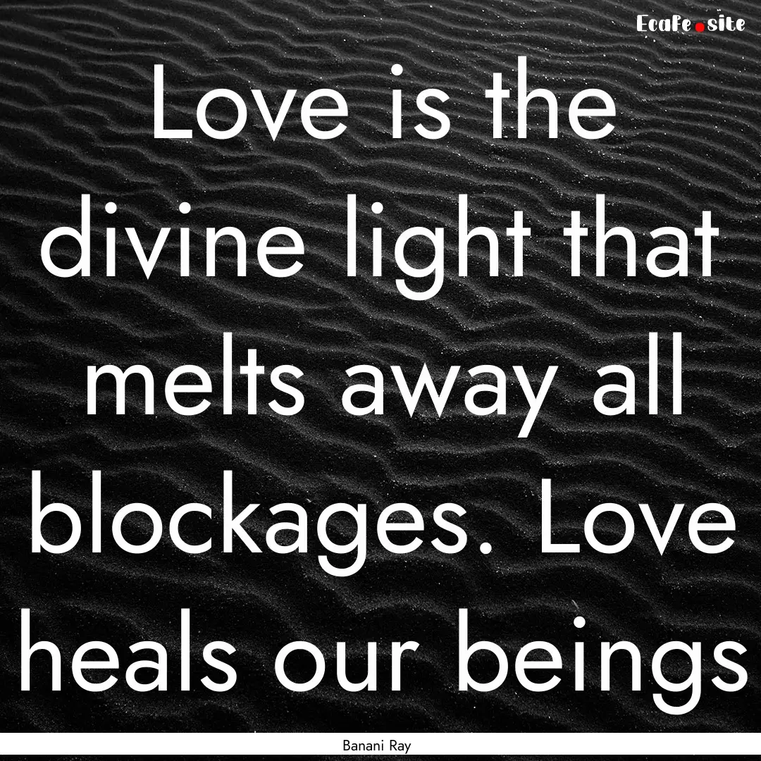 Love is the divine light that melts away.... : Quote by Banani Ray