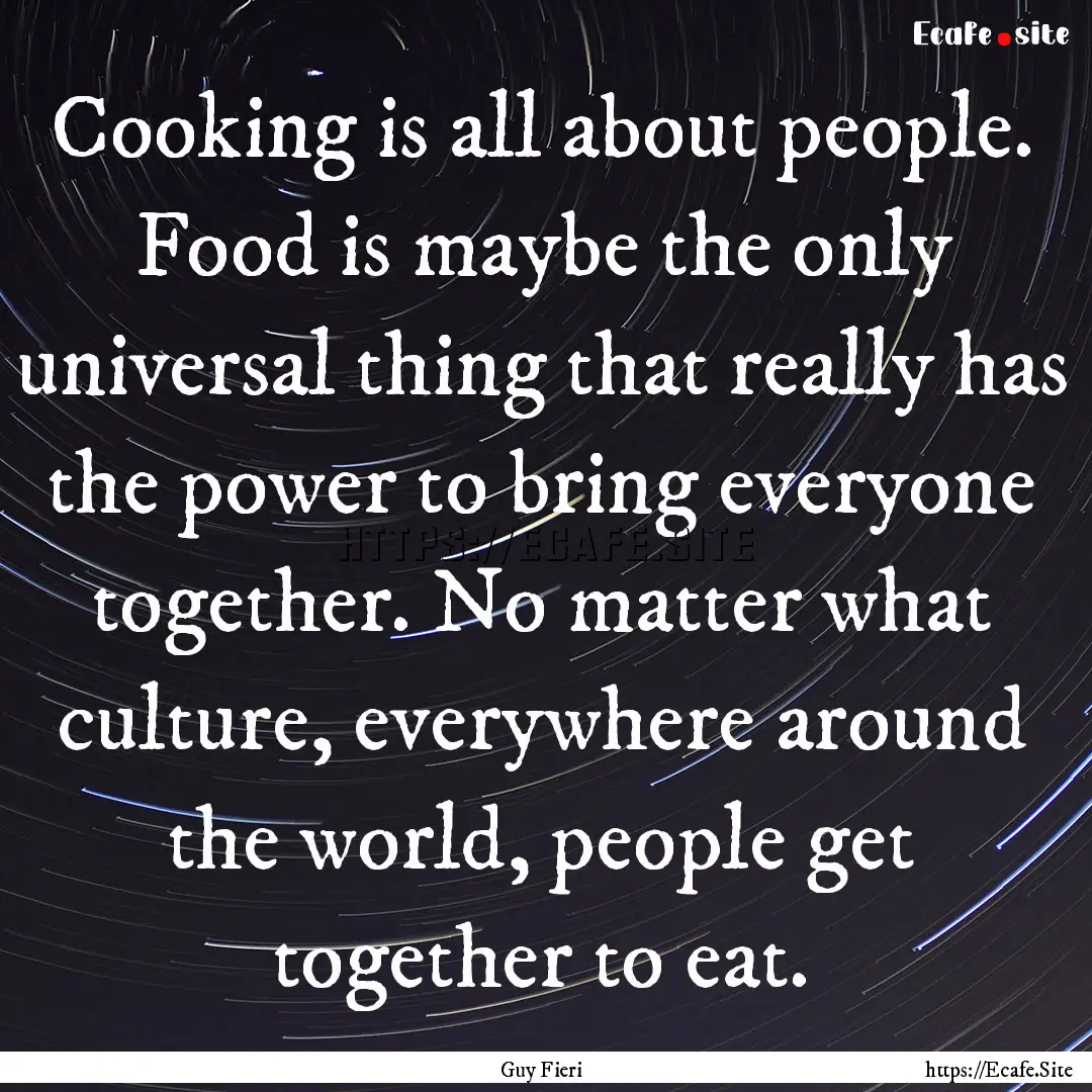 Cooking is all about people. Food is maybe.... : Quote by Guy Fieri