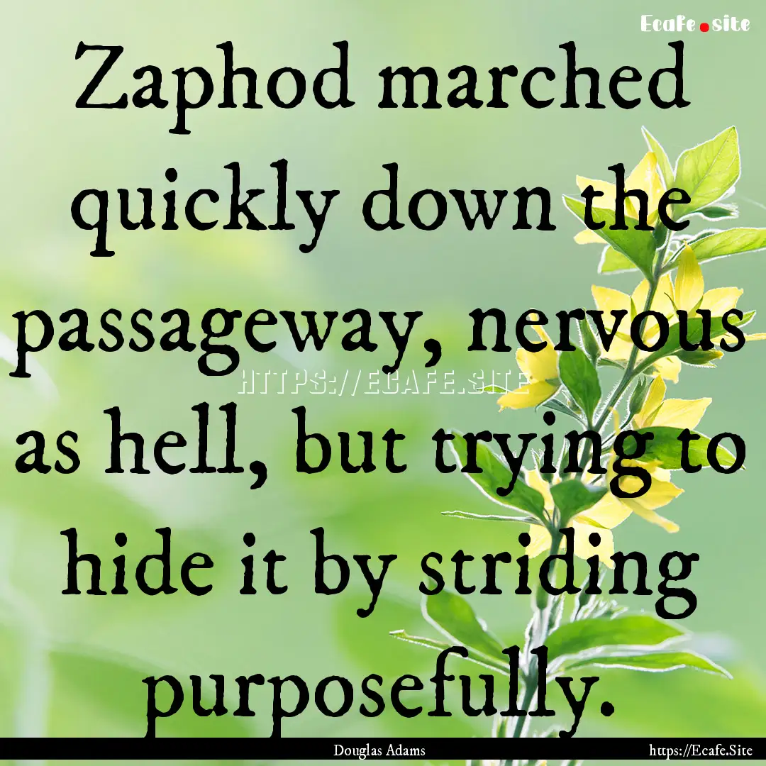 Zaphod marched quickly down the passageway,.... : Quote by Douglas Adams