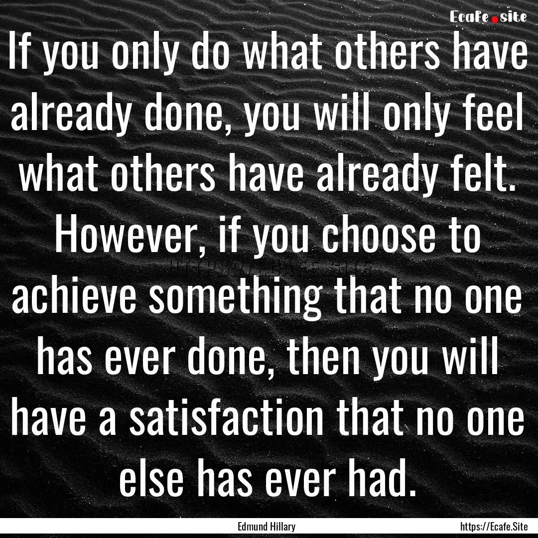 If you only do what others have already done,.... : Quote by Edmund Hillary