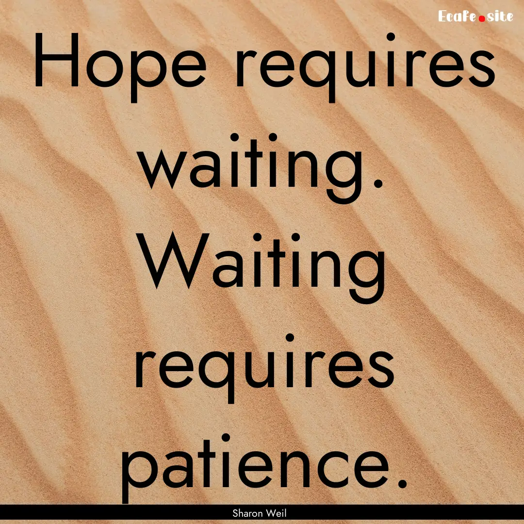 Hope requires waiting. Waiting requires patience..... : Quote by Sharon Weil