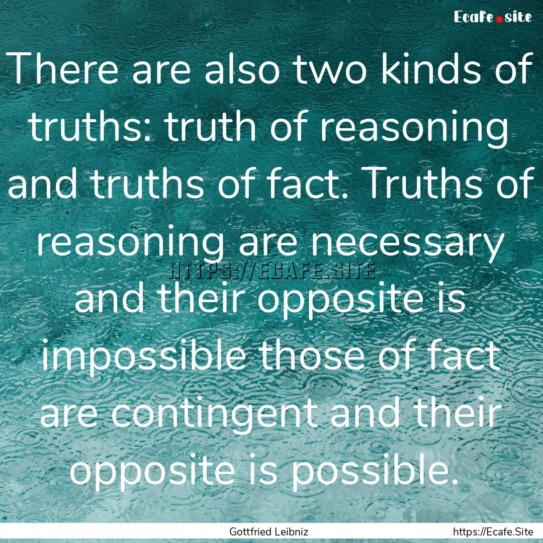 There are also two kinds of truths: truth.... : Quote by Gottfried Leibniz