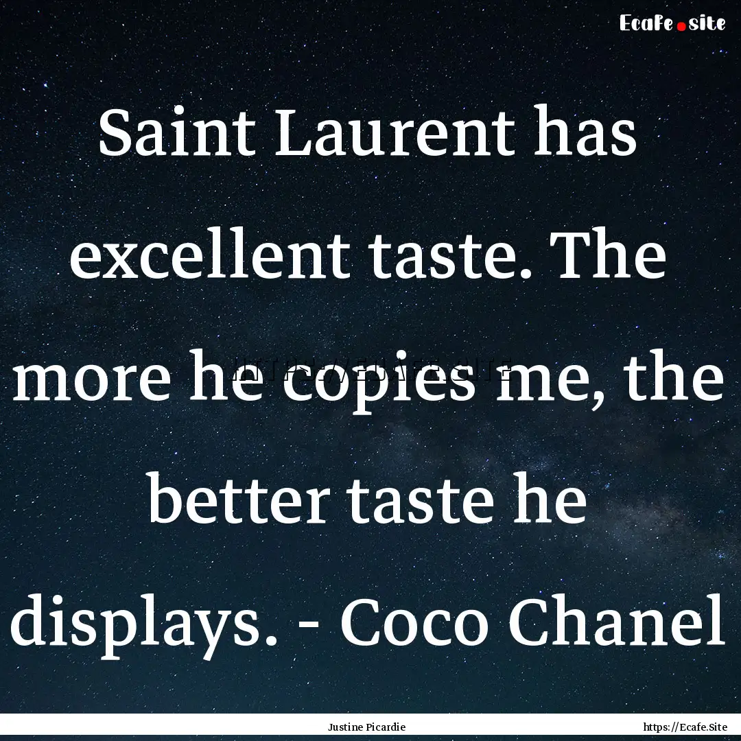 Saint Laurent has excellent taste. The more.... : Quote by Justine Picardie